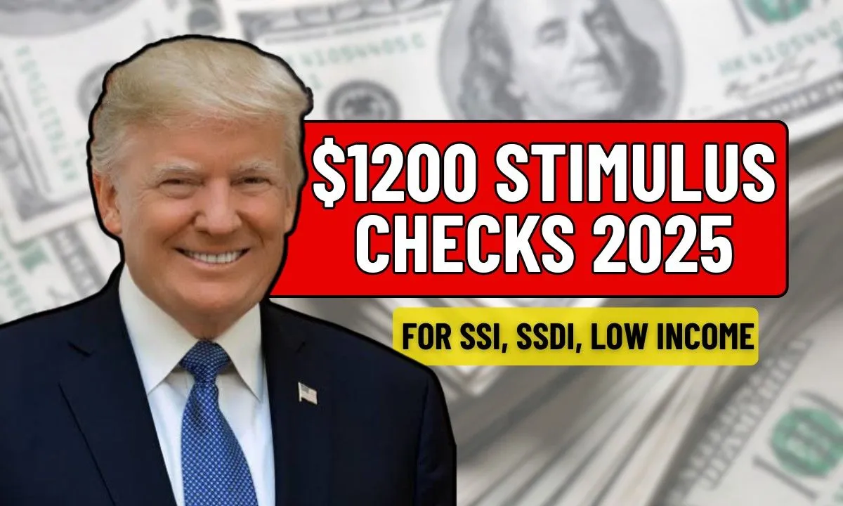 $1200 Stimulus Checks 2025 For SSI, SSDI, Low Income Eligibility & Payment Dates